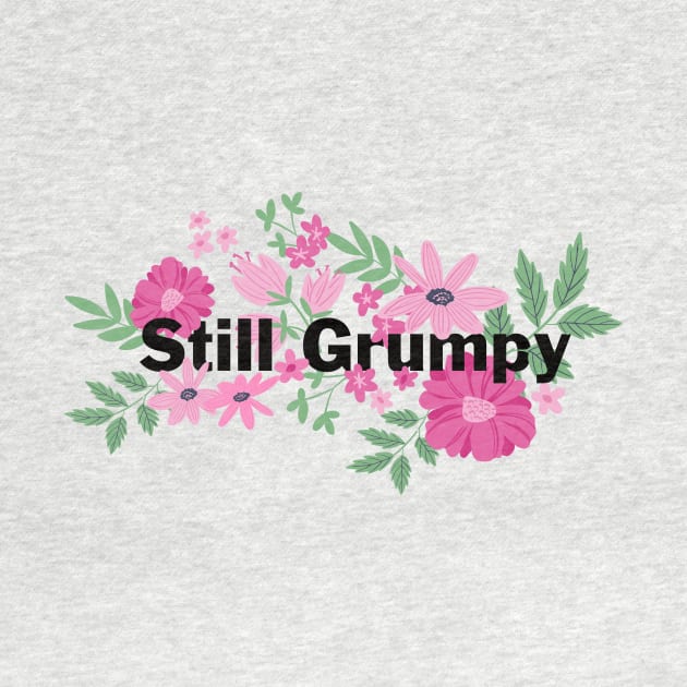 Still Grumpy text with florals by NormaJeane Studio